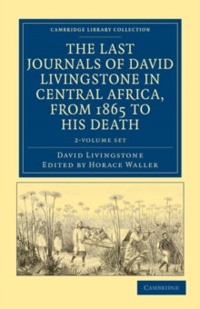 Image for The Last Journals of David Livingstone in Central Africa, from 1865 to his Death 2 Volume Set : Continued by a Narrative of his Last Moments and Sufferings, Obtained from his Faithful Servants, Chuma 