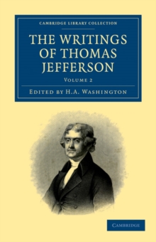 Image for The Writings of Thomas Jefferson : Being his Autobiography, Correspondence, Reports, Messages, Addresses, and Other Writings, Official and Private
