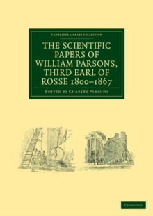 Scientific Papers of William Parsons, Third Earl of Rosse 1800-1867