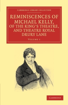 Reminiscences of Michael Kelly, of the King's Theatre, and Theatre Royal Drury Lane