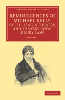 Reminiscences of Michael Kelly, of the King's Theatre, and Theatre Royal Drury Lane