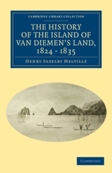 History of the Island of Van Diemen's Land, from the Year 1824 to 1835 Inclusive