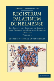 Image for Registrum Palatinum Dunelmense : The Register of Richard de Kellawe, Lord Palatine and Bishop of Durham, 1311–1316