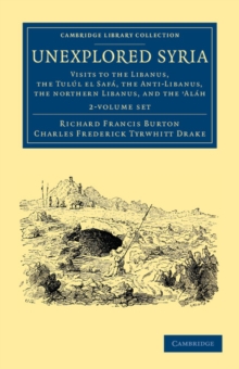 Image for Unexplored Syria 2 Volume Set : Visits to the Libanus, the Tulul el Safa, the Anti-Libanus, the Northern Libanus, and the 'Alah