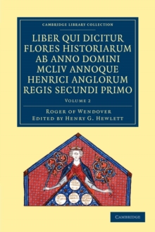 Rogeri de Wendover liber qui dicitur Flores Historiarum ab anno domini MCLIV annoque Henrici Anglorum Regis Secundi Primo