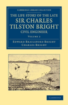 Life Story of the Late Sir Charles Tilston Bright, Civil Engineer