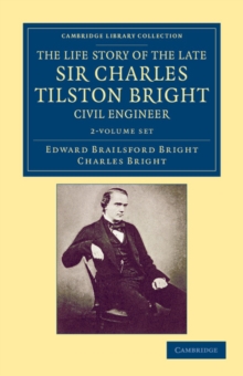 Image for The Life Story of the Late Sir Charles Tilston Bright, Civil Engineer 2 Volume Set : With Which is Incorporated the Story of the Atlantic Cable, and the First Telegraph to India and the Colonies