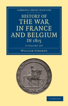 Image for History of the War in France and Belgium, in 1815 2 Volume Set : Containing Minute Details of the Battles of Quatre-Bras, Ligny, Wavre, and Waterloo