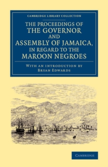 Proceedings of the Governor and Assembly of Jamaica, in Regard to the Maroon Negroes