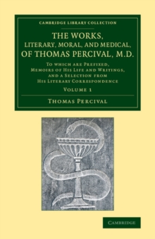 Works, Literary, Moral, and Medical, of Thomas Percival, M.D.: Volume 1
