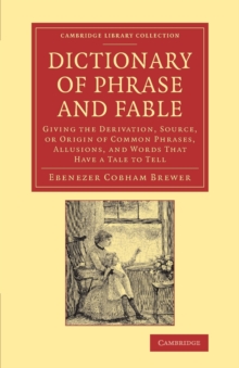 Image for Dictionary of phrase and fable  : giving the derivation, source, or origin of common phrases, allusions, and words that have a tale to tell