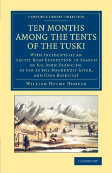 Ten Months among the Tents of the Tuski: With Incidents of an Arctic Boat Expedition in Search of Sir John Franklin, As Far As the Mackenzie River, and Cape Bathurst