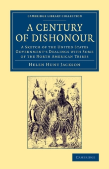 Image for A Century of Dishonour : A Sketch of the United States Government's Dealings with Some of the North American Tribes