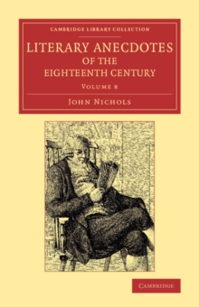 Image for Literary anecdotes of the eighteenth century  : comprizing biographical memoirs of William Bowyer, printer, F.S.A., and many of his learned friendsVolume 8