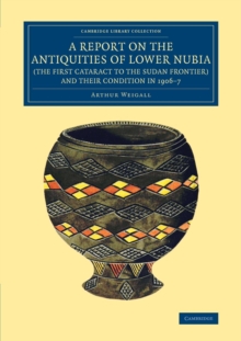 Report on the Antiquities of Lower Nubia (the First Cataract to the Sudan Frontier) and their Condition in 1906-7