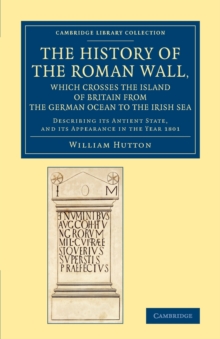 History of the Roman Wall, Which Crosses the Island of Britain from the German Ocean to the Irish Sea