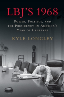 Image for LBJ's 1968: Power, Politics, and the Presidency in America's Year of Upheaval
