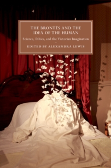 Image for The Brontes and the idea of the human: science, ethics, and the Victorian imagination
