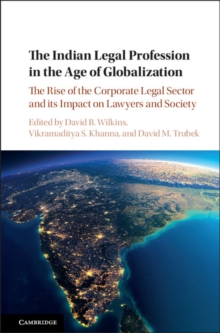 Image for The Indian legal profession in the age of globalization: the rise of the corporate legal sector and its impact on lawyers and society