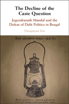 Image for Decline of the Caste Question: Jogendranath Mandal and the Defeat of Dalit Politics in Bengal