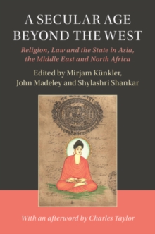 Image for A secular age beyond the West: religion, law and the state in Asia, the Middle East and North Africa