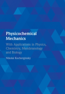 Image for Physicochemical Mechanics: With Applications in Physics, Chemistry, Membranology and Biology