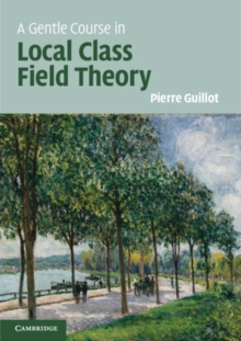 Image for A gentle course in local class field theory: local number fields, Brauer groups, Galois cohomology