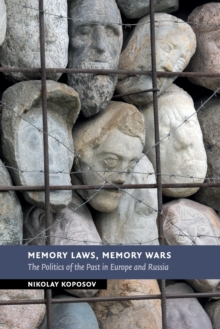 Memory Laws, Memory Wars: The Politics of the Past in Europe and Russia