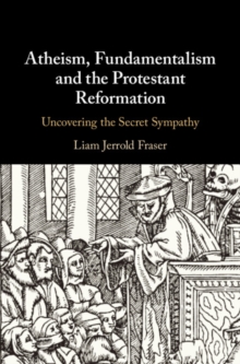 Image for Atheism, Fundamentalism and the Protestant Reformation