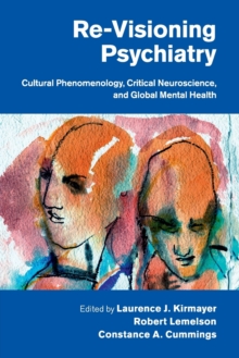 Image for Re-visioning psychiatry  : cultural phenomenology, critical neuroscience, and global mental heath