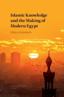 Islamic Knowledge and the Making of Modern Egypt