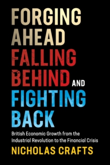 Image for Forging ahead, falling behind and fighting back  : British economic growth from the industrial revolution to the financial crisis