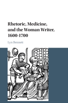 Rhetoric, Medicine, and the Woman Writer, 1600–1700