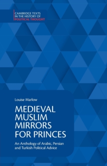 Medieval Muslim Mirrors for Princes: An Anthology of Arabic, Persian and Turkish Political Advice