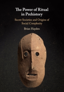 The Power of Ritual in Prehistory: Secret Societies and Origins of Social Complexity