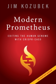Image for Modern Prometheus  : editing the human genome with Crispr-Cas9