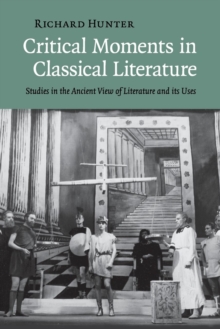 Image for Critical moments in classical literature  : studies in the ancient view of literature and its uses