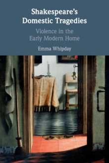 Shakespeare’s Domestic Tragedies: Violence in the Early Modern Home