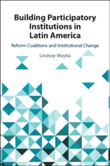 Building Participatory Institutions in Latin America: Reform Coalitions and Institutional Change