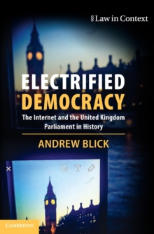 Image for Electrified democracy  : the internet and the United Kingdom Parliament in history
