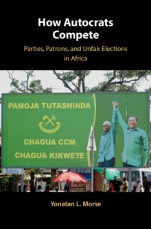 Image for How autocrats compete  : parties, patrons, and unfair elections in Africa