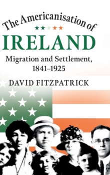 Image for The Americanisation of Ireland  : migration and settlement, 1841-1925