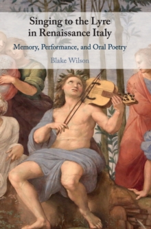 Image for Singing to the lyre in Renaissance Italy  : memory, performance, and oral poetry