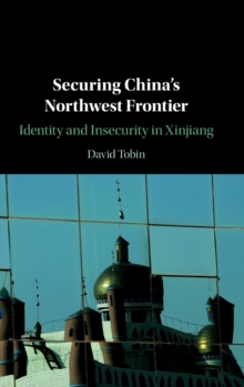 Securing China’s Northwest Frontier: Identity and Insecurity in Xinjiang