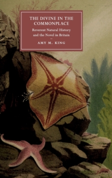 The Divine in the Commonplace: Reverent Natural History and the Novel in Britain