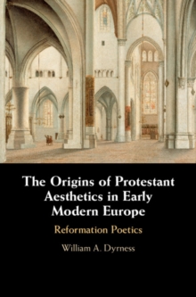 Image for The origins of Protestant aesthetics in early modern Europe  : Calvin's Reformation poetics