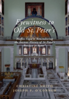 Image for Eyewitness to Old St. Peter's  : a study of Maffeo Vegio's 'Remembering the ancient history of St. Peter's Basilica in Rome'
