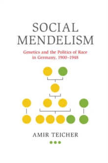 Image for Social Mendelism  : genetics and the politics of race in Germany, 1900-1948