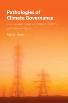 Image for Pathologies of Climate Governance: International Relations, National Politics and Human Nature