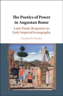 Image for The poetics of power in Augustan Rome: Latin poetic responses to early imperial iconography